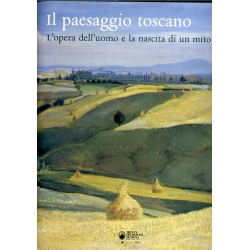 Il Paesaggio toscano - L'opera dell'uomo e la nascita di un mito